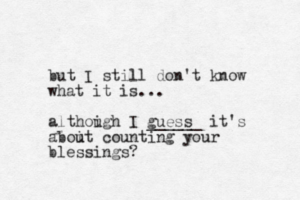 but I still don't know what it is... althoigh u I guess ______ it's aboit u u counting your blessings? 