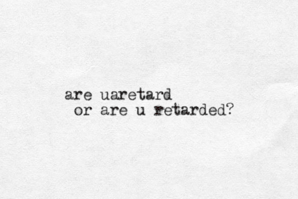 retard are ua or are u retarded? 