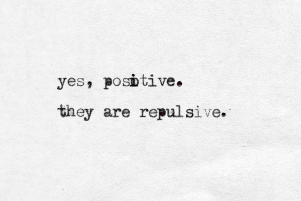 yes, poso i itive. they are repulsive.