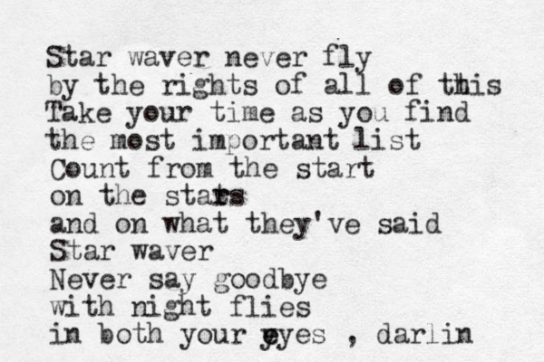 Star waver never fly by the rights of all of tt his Take your time as you find the most important list Count from the start on the stats r r and on what they've said Star waver Never say goodbye with night flies in both your y e eyes , darlin 