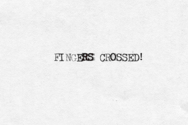 FINGERS CROSSED! 