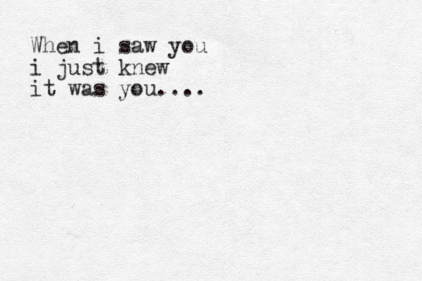 When i saw you i just knew it was you....