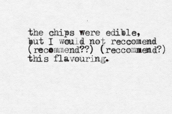 the chips were edible, but I would not reccomend (recommend??) (reccommend?) this flavouring. 