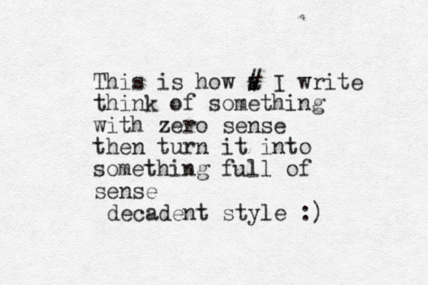 This is how a i i # I write think of something with zero sense then turn it into something full of sense decadent style :) 