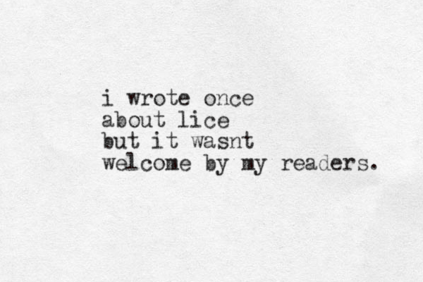 i wrote once about lice but it wasnt welcome by my readers. 