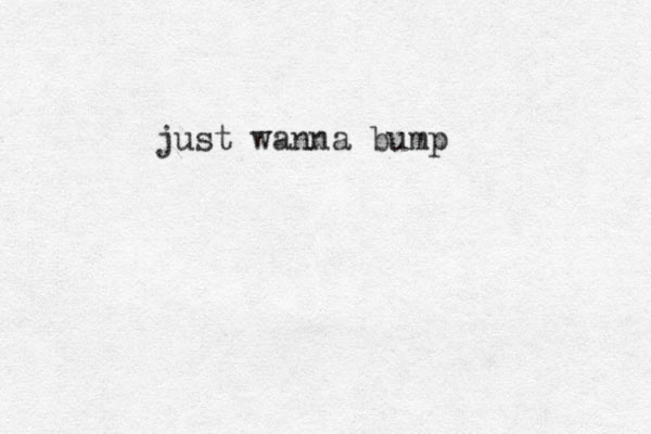 just wanna bump