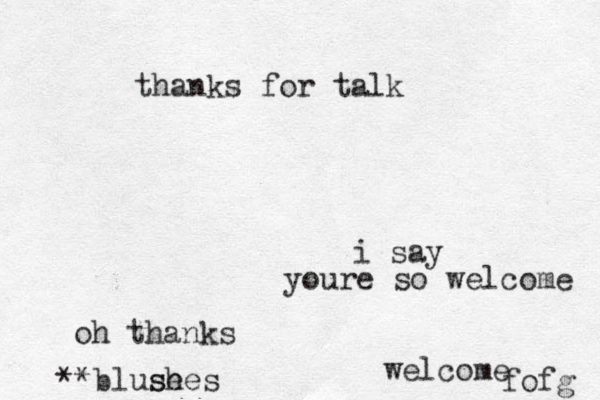 thanks for talk i say youre so welcome oh thanks welcome **bluse shes fofg 