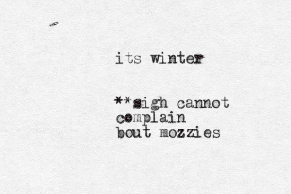its winter **sigh cannot complain bout mozzies