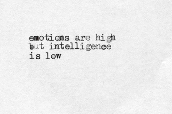 emotions are high but intelligence is low 