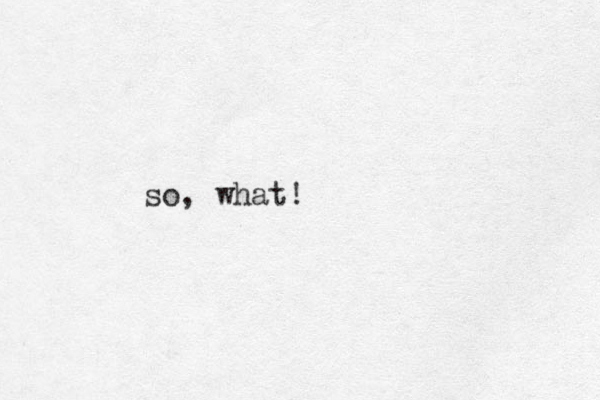 so, what! 