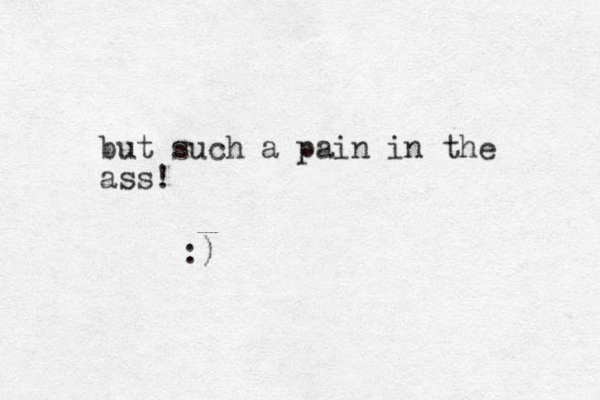 but such a pain in the ass! :) 