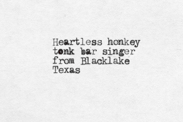 Heartless honkey tonk bar singer from Blacklake Texas