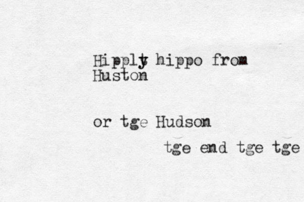 Hipplt y y hippo from Huston or tge Hudson tge end tge tge 