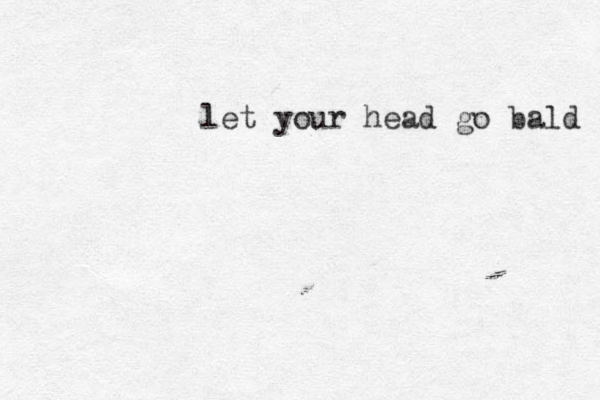 let your head go bald 