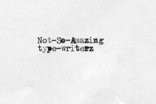 Not-So-Amazing type-writerz