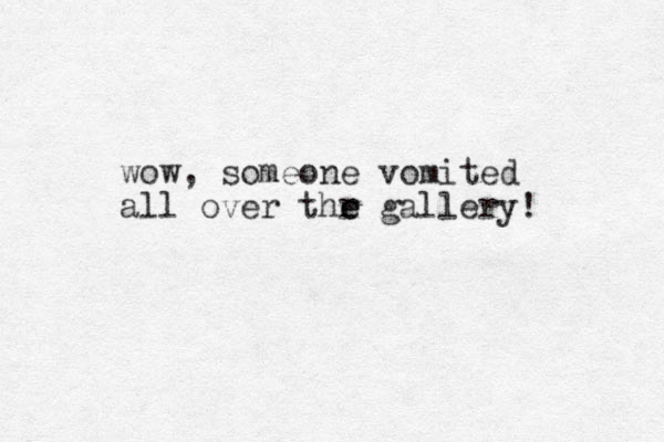 wow, someone vomited all over thr e e gallery! 