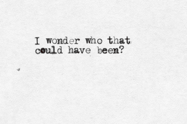 I wonder who that could have been?
