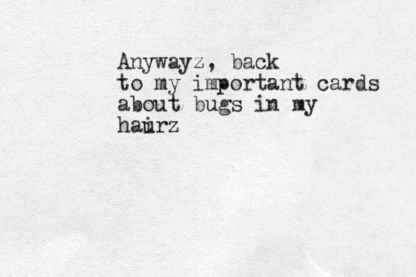 Anywayz, back to my important cards about bugs in my hau irz