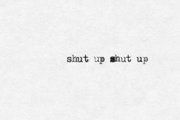 shut up shut up