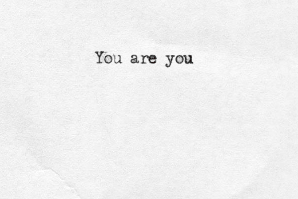 You are you