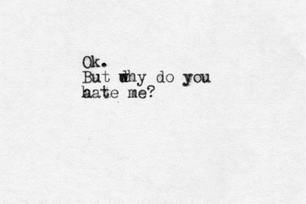 Ok. But d w why do you a hate me? 