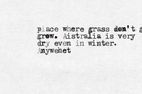 place where grass don't gro grow. Aistralia is very dry even in winter. Anywehet