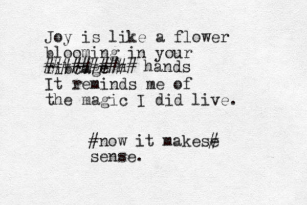 Joy is like a flower blooming in your ribcage It reminds me of the magic I did live. #now it makese # sense. ########h# # hands 