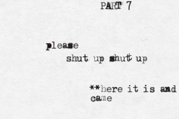 shut up shut up t please **here it is and came PART 7