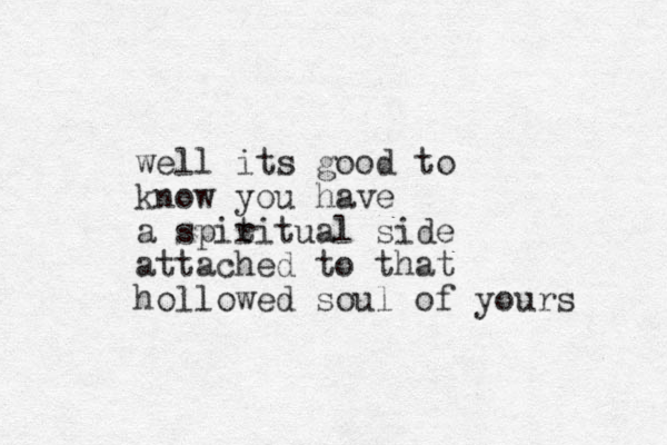well its good to know you have a spiti r tual side attached to that hollowed soul of yours 