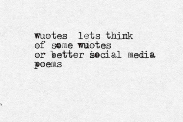wuotes lets think of some wuotes or better i social media poems