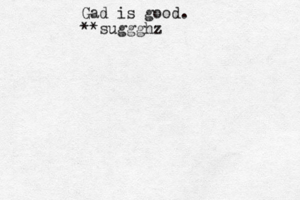 Gad is good. **suggghz