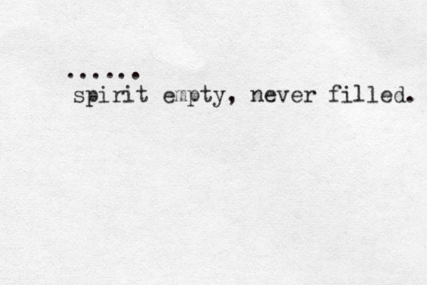 spirit empty, never filled. ...... 