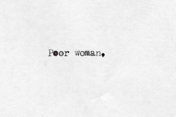 Poor woman, .