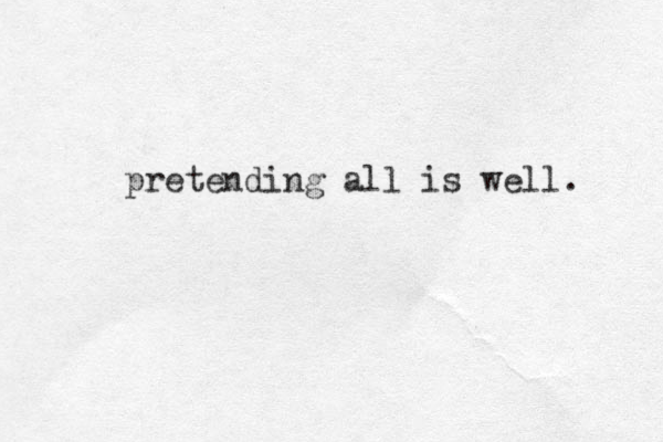 pretending all is well. 