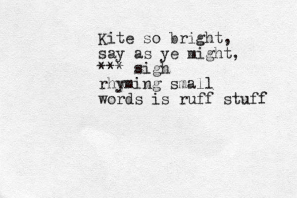 Kite so bright, say as ye might, *** sigh rhyming small words is ruff stuff 