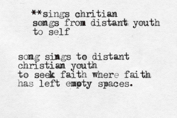 **sings chritian songs from distant youth to self somg n sings to distant christian youth to seek faith where faith has left emoty p spaces. 