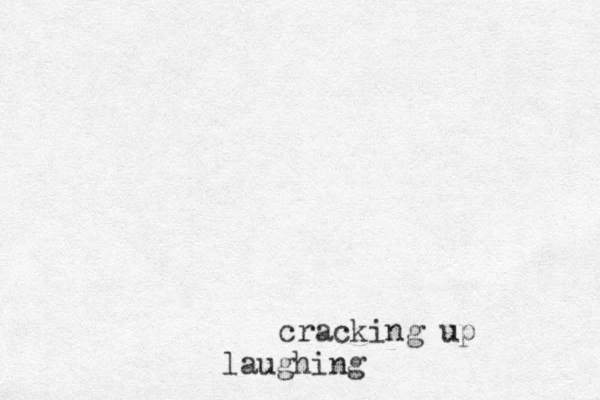 cracking up laughing
