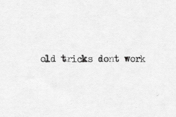 old tricks dont work 