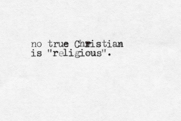 no true Christian is "religious".