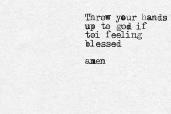 Throw your hands up to god if toi feeling blessed amen 