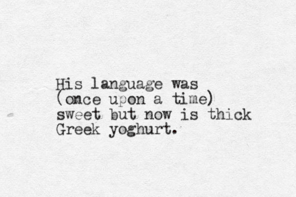 His language was (once upon a time) sweet but now is thick Greek yoghurt. 