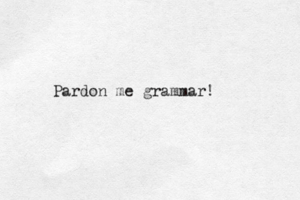 Pardon me grammar!