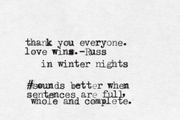 thank you everyone . love wins.-Russ in winter nights #sounds better when sentences are full , whole and complete. 