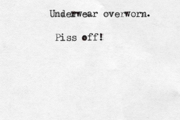 Underwear overworn. Piss off!