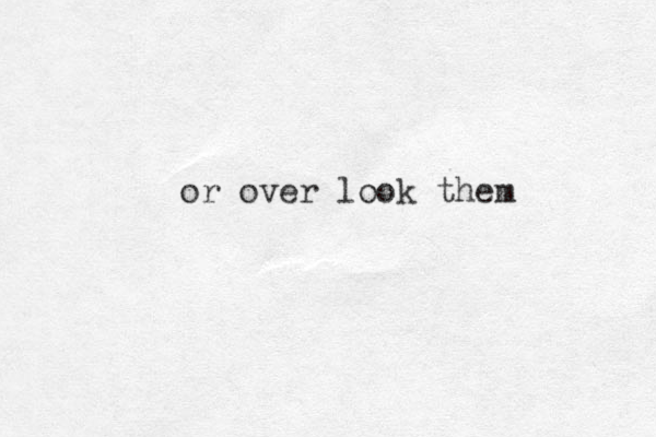 or over look them 