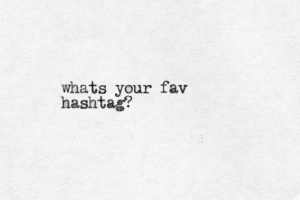 whats your fav hashtag?