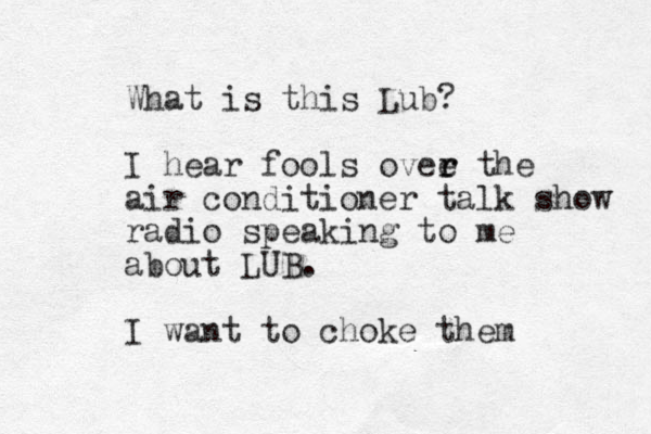What is this Lub? I hear fools ovee r r the air conditioner talk show radio speaking to me about LUB. I want to choke them