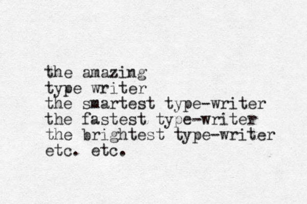the amazing type writer the smartest type-writer the fastest type-writer the brightest type-writer etc. etc. 