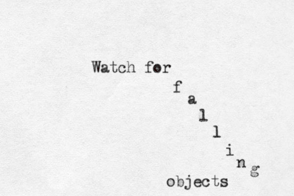 Watch for f a l l l i n g objects 