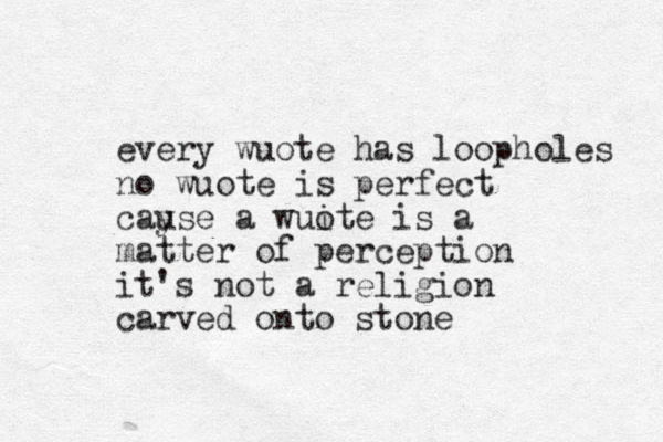 every wuote has loopholes no wuote is perfect cayse u a wuite o is a matter of perception it's not a religion carved onto stone